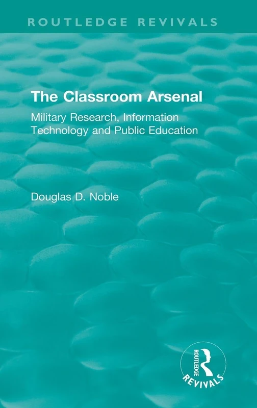 The Classroom Arsenal: Military Research, Information Technology and Public Education (Routledge Revivals)