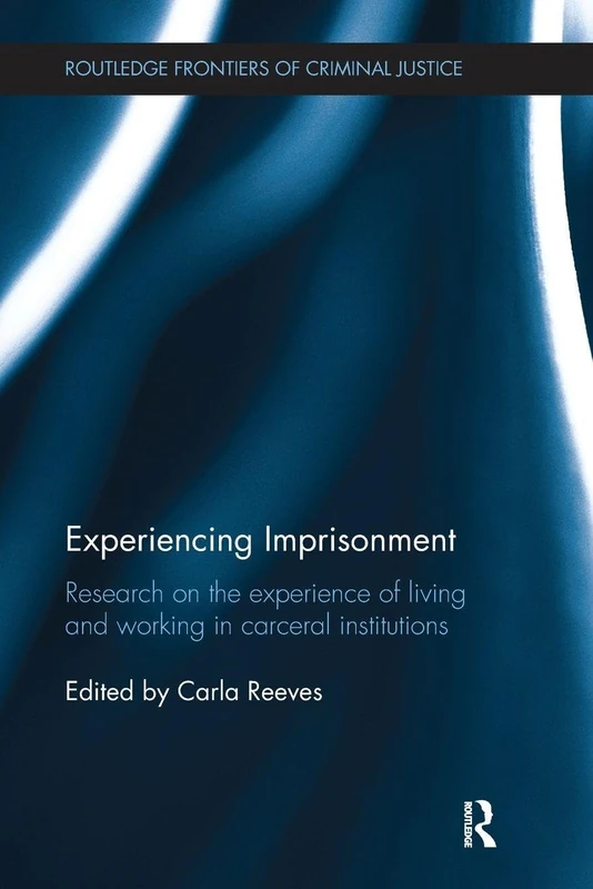 Experiencing Imprisonment: Research on the experience of living and working in carceral institutions (Routledge Frontiers of Criminal Justice)