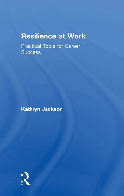 Routledge Resilience at Work: Practical Tools for Career Success
