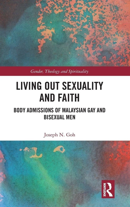 Living Out Sexuality and Faith: Body Admissions of Malaysian Gay and Bisexual Men (Gender, Theology and Spirituality)