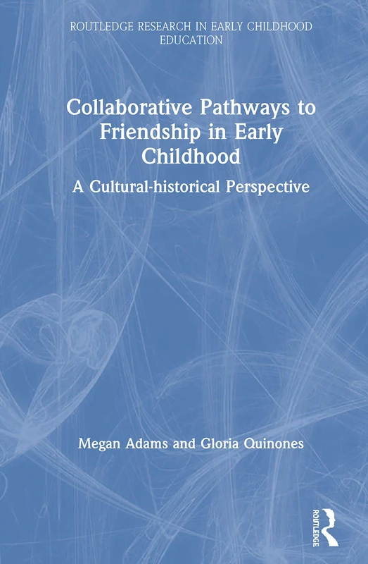 Collaborative Pathways to Friendship in Early Childhood: A Cultural-historical Perspective (Routledge Research in Early Childhood Education)