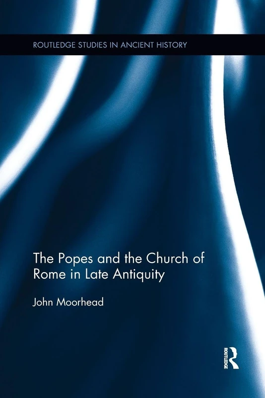 The Popes and the Church of Rome in Late Antiquity (Routledge Studies in Ancient History)