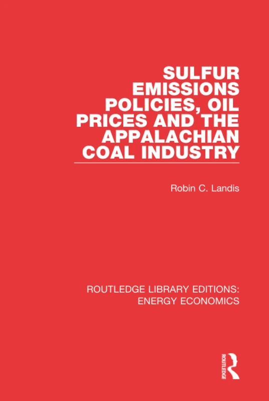 Sulfur Emissions Policies, Oil Prices and the Appalachian Coal Industry: 13 (Routledge Library Editions: Energy Economics)