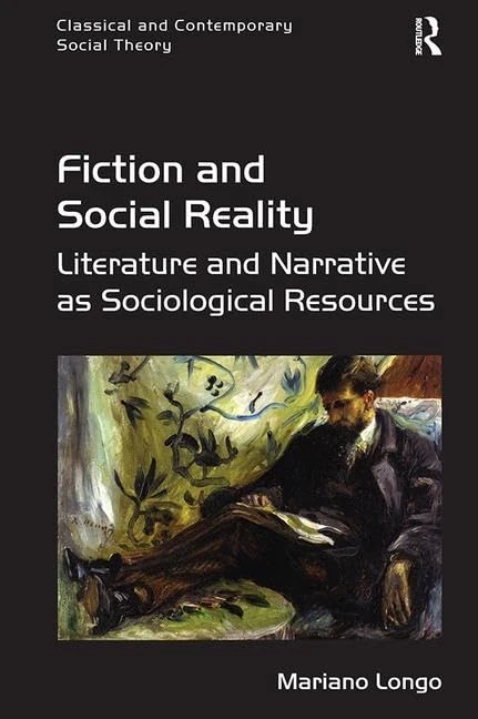 Fiction and Social Reality: Literature and Narrative as Sociological Resources (Classical and Contemporary Social Theory)
