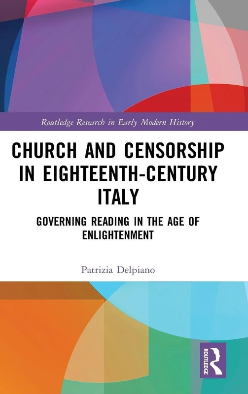 Church and Censorship in Eighteenth-Century Italy: Governing Reading in the Age of Enlightenment (Routledge Research in Early Modern History)