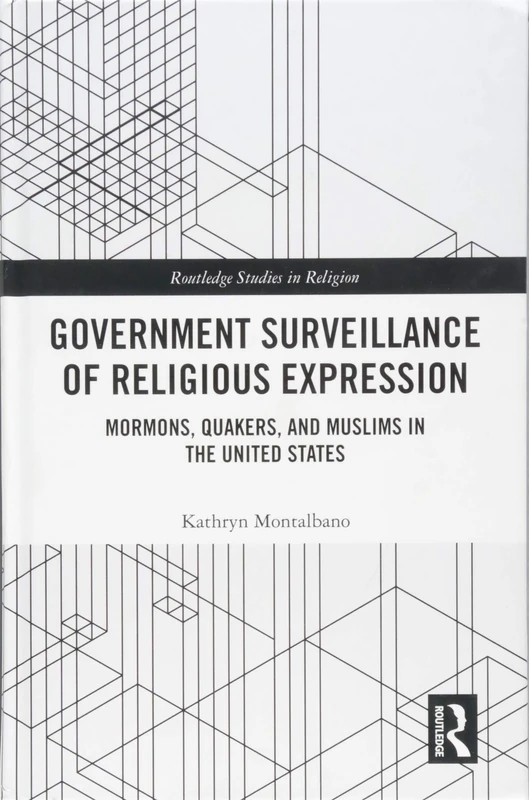 Government Surveillance of Religious Expression: Mormons, Quakers, and Muslims in the United States (Routledge Studies in Religion)