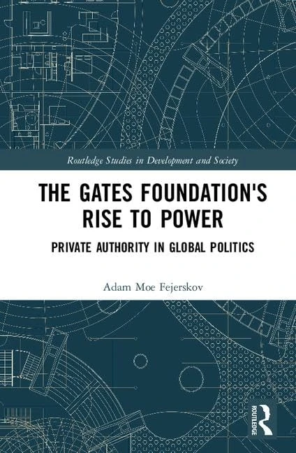 The Gates Foundation's Rise to Power: Private Authority in Global Politics (Routledge Studies in Development and Society)