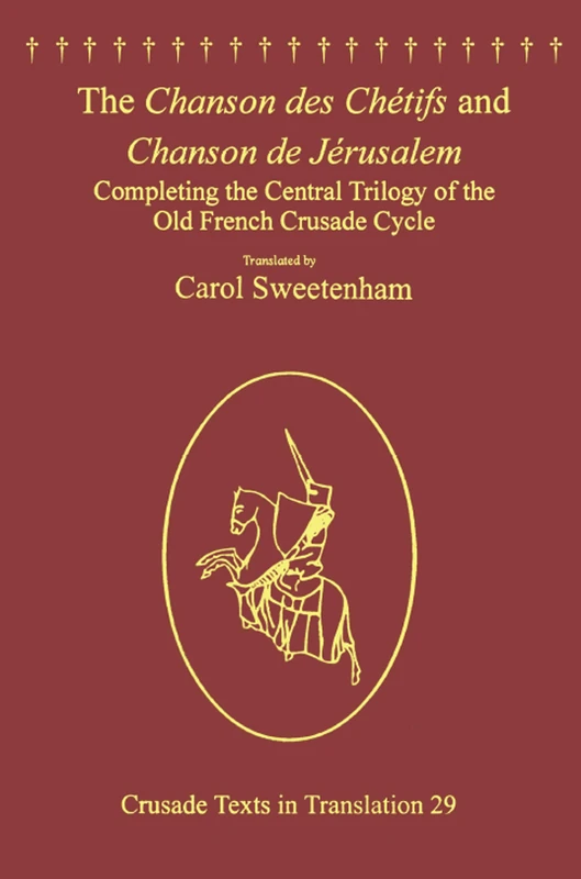 The Chanson des Chétifs and Chanson de Jérusalem: Completing the Central Trilogy of the Old French Crusade Cycle (Crusade Texts in Translation)