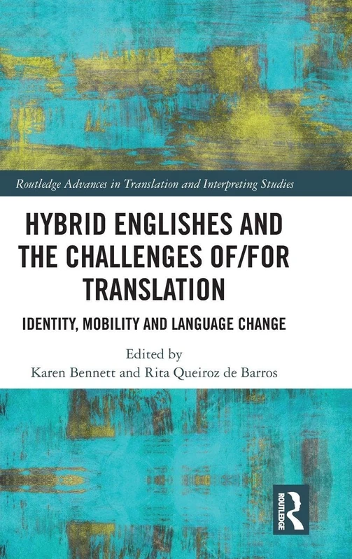 Hybrid Englishes and the Challenges of and for Translation: Identity, Mobility and Language Change (Routledge Advances in Translation and Interpreting Studies)