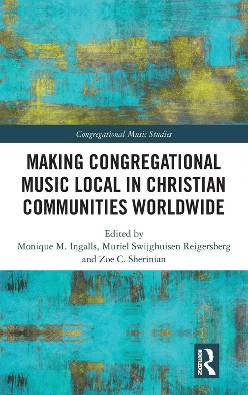 Making Congregational Music Local in Christian Communities Worldwide (Congregational Music Studies Series)