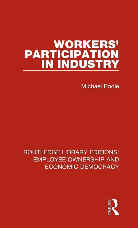 Workers' Participation in Industry: 7 (Routledge Library Editions: Employee Ownership and Economic Democracy)