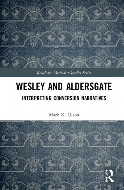 Wesley and Aldersgate: Interpreting Conversion Narratives (Routledge Methodist Studies Series)