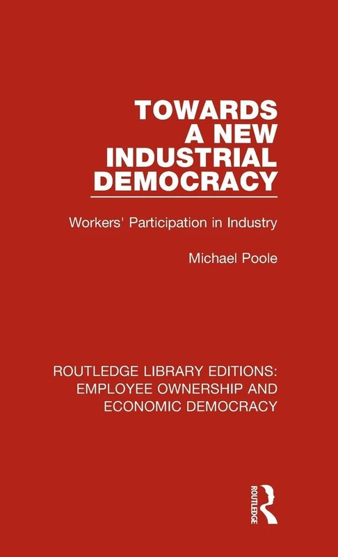 Towards a New Industrial Democracy: Workers' Participation in Industry: 8 (Routledge Library Editions: Employee Ownership and Economic Democracy)