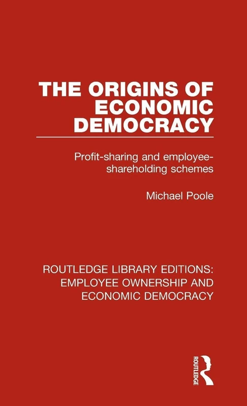The Origins of Economic Democracy: Profit Sharing and Employee Shareholding Schemes: 9 (Routledge Library Editions: Employee Ownership and Economic Democracy)