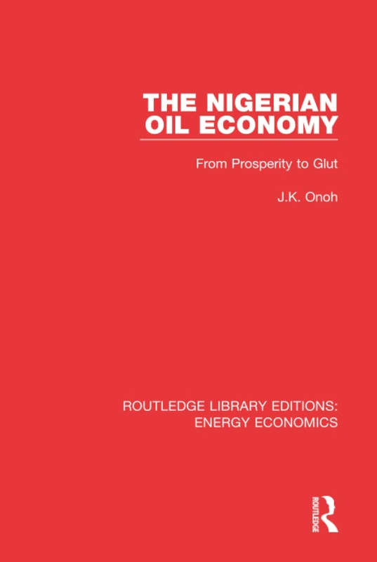 The Nigerian Oil Economy: From Prosperity to Glut (Routledge Library Editions: Energy Economics)