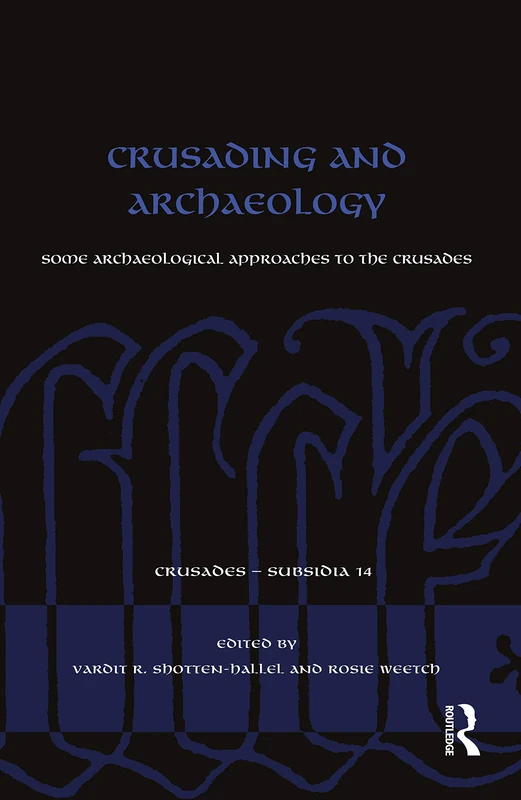 Crusading and Archaeology: Some Archaeological Approaches to the Crusades: 14 (Crusades - Subsidia)