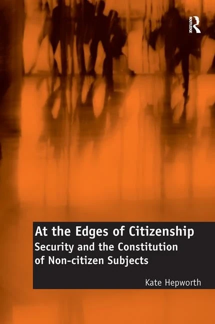 At the Edges of Citizenship: Security and the Constitution of Non-citizen Subjects
