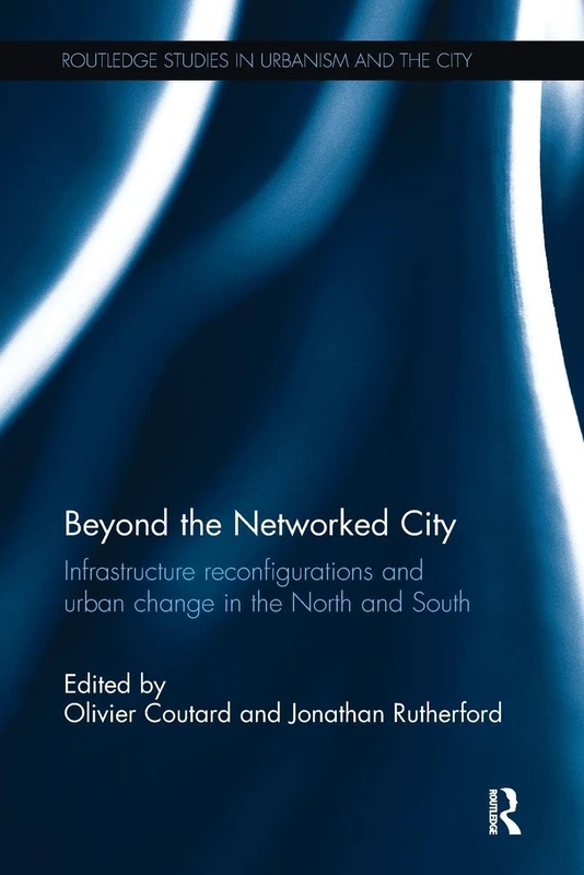 Beyond the Networked City: Infrastructure reconfigurations and urban change in the North and South (Routledge Studies in Urbanism and the City)