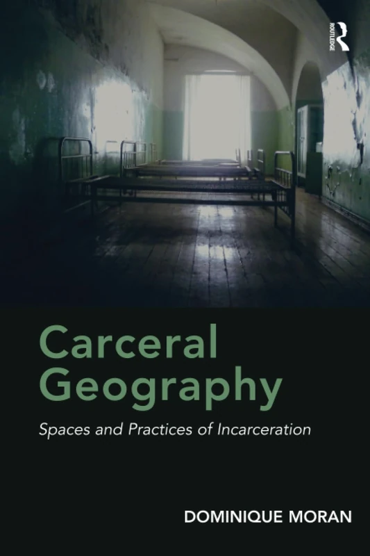 Carceral Geography: Spaces and Practices of Incarceration