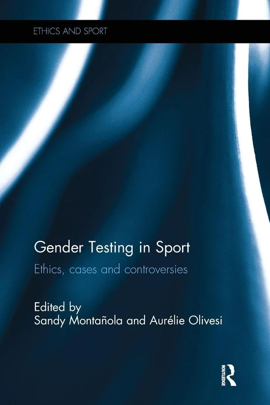 Gender Testing in Sport: Ethics, cases and controversies (Ethics and Sport)