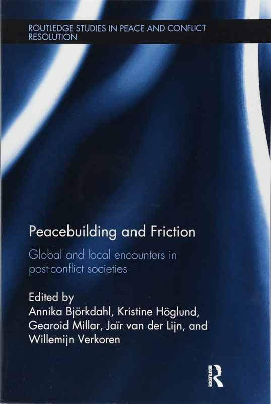 Peacebuilding and Friction: Global and Local Encounters in Post Conflict-Societies (Routledge Studies in Peace and Conflict Resolution)