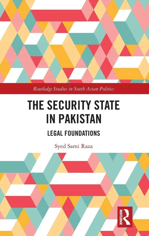 The Security State in Pakistan: Legal Foundations (Routledge Studies in South Asian Politics)