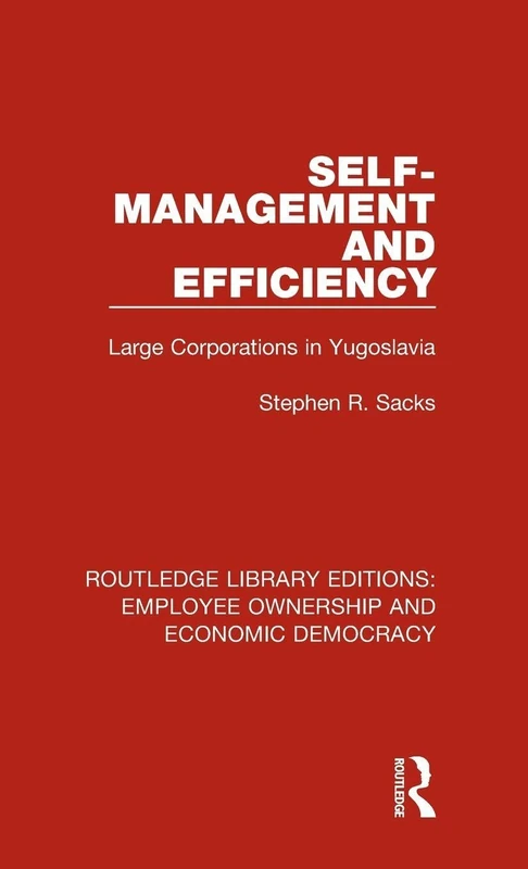 Self-Management and Efficiency: Large Corporations in Yugoslavia: 12 (Routledge Library Editions: Employee Ownership and Economic Democracy)
