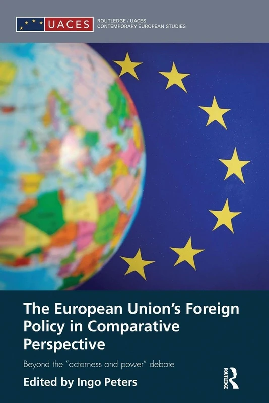 The European Union's Foreign Policy in Comparative Perspective: Beyond the “Actorness and Power” Debate (Routledge/UACES Contemporary European Studies)