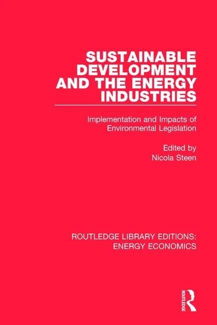 Sustainable Development and the Energy Industries: Implementation and Impacts of Environmental Legislation (Routledge Library Editions: Energy Economics)