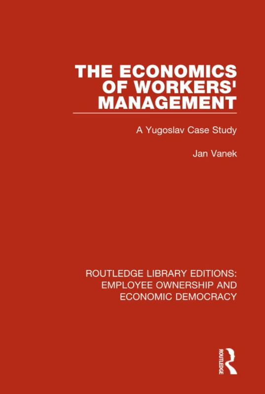 The Economics of Workers' Management: A Yugoslav Case Study: 15 (Routledge Library Editions: Employee Ownership and Economic Democracy)