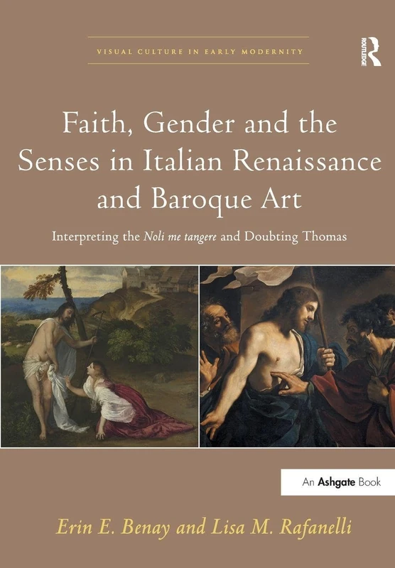 Faith, Gender and the Senses in Italian Renaissance and Baroque Art: Interpreting the Noli me tangere and Doubting Thomas (Visual Culture in Early Modernity)