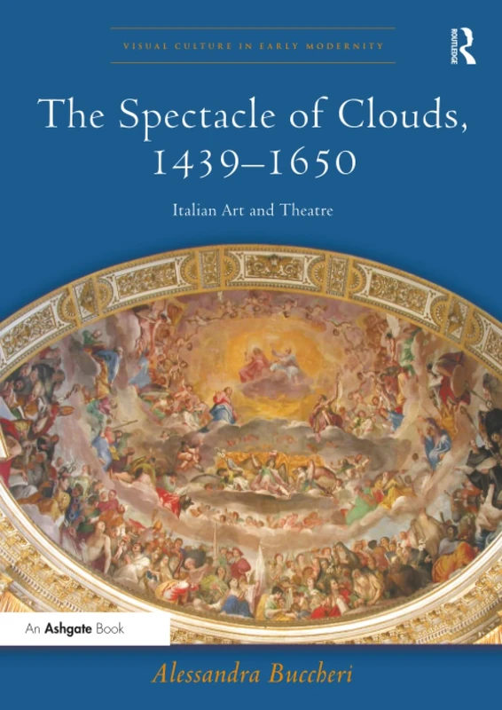 The Spectacle of Clouds, 1439–1650: Italian Art and Theatre (Visual Culture in Early Modernity)