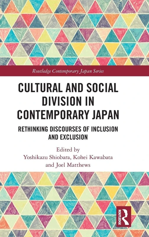 Cultural and Social Division in Contemporary Japan: Rethinking Discourses of Inclusion and Exclusion (Routledge Contemporary Japan Series)