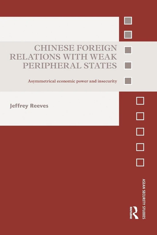 Chinese Foreign Relations with Weak Peripheral States: Asymmetrical Economic Power and Insecurity (Asian Security Studies)