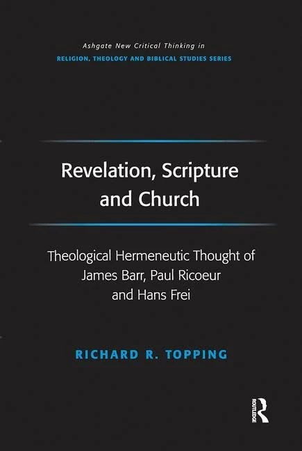 Revelation, Scripture and Church: Theological Hermeneutic Thought of James Barr, Paul Ricoeur and Hans Frei (Routledge New Critical Thinking in Religion, Theology and Biblical Studies)