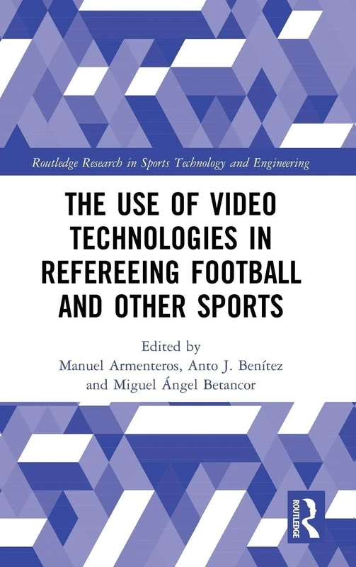 The Use of Video Technologies in Refereeing Football and Other Sports (Routledge Research in Sports Technology and Engineering)