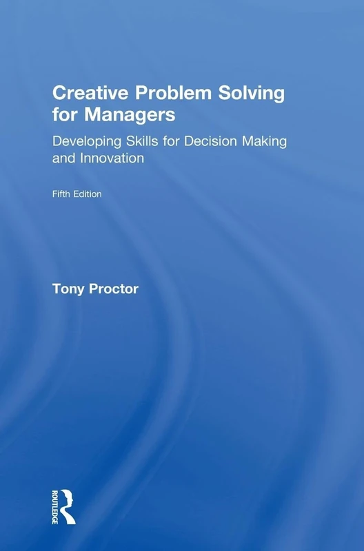 Creative Problem Solving for Managers: Developing Skills for Decision Making and Innovation