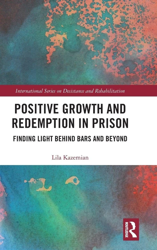 Positive Growth and Redemption in Prison: Finding Light Behind Bars and Beyond (International Series on Desistance and Rehabilitation)