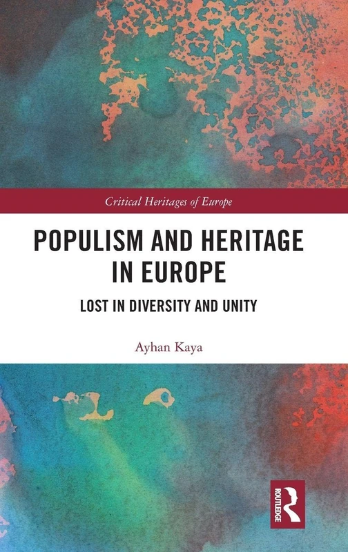Populism and Heritage in Europe: Lost in Diversity and Unity (Critical Heritages of Europe)