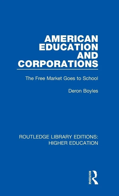 American Education and Corporations: The Free Market Goes to School: 2 (Routledge Library Editions: Higher Education)