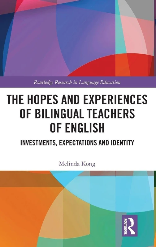 The Hopes and Experiences of Bilingual Teachers of English: Investments, Expectations and Identity (Routledge Research in Language Education)