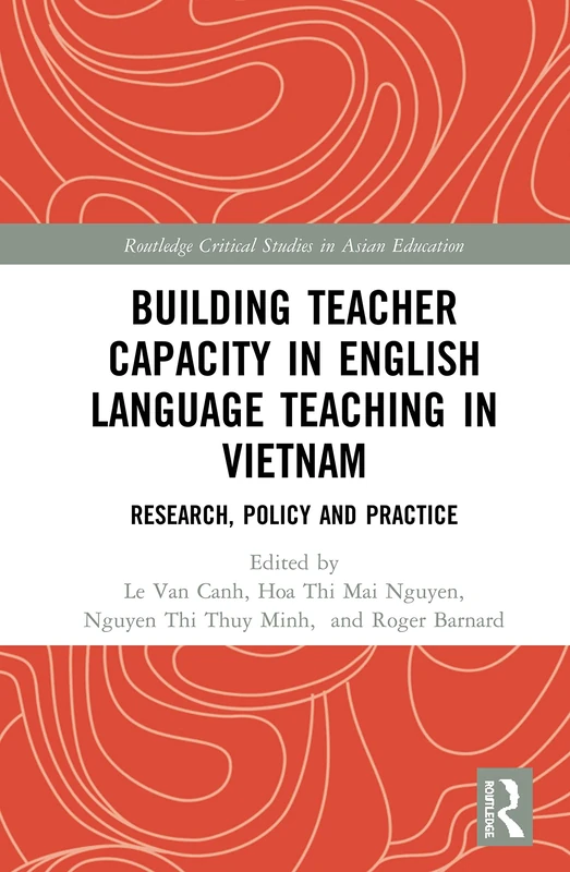 Building Teacher Capacity in English Language Teaching in Vietnam: Research, Policy and Practice (Routledge Critical Studies in Asian Education)