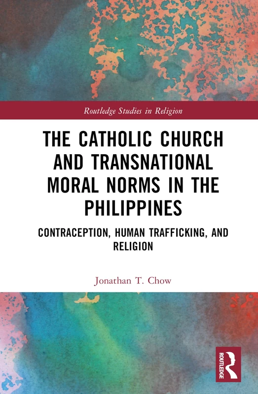 The Catholic Church and Transnational Moral Norms in the Philippines: Contraception, Human Trafficking, and Religion (Routledge Studies in Religion)