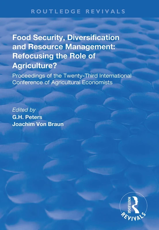 Food Security, Diversification and Resource Management: Refocusing the Role of Agriculture?: Proceedings of the Twenty-Third International Conference of Agricultural Economists (Routledge Revivals)