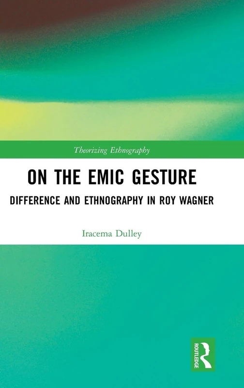 On the Emic Gesture: Difference and Ethnography in Roy Wagner (Theorizing Ethnography)