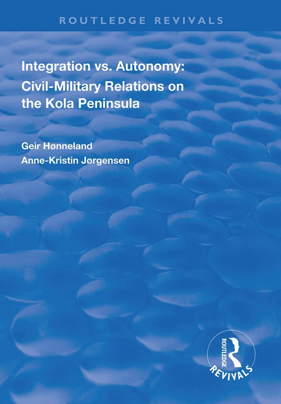 Integration vs. Autonomy: Civil-military Relations on the Kola Peninsula (Routledge Revivals) - Image 1