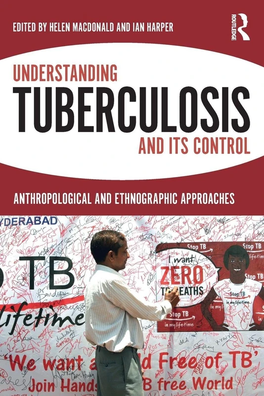 Understanding Tuberculosis and its Control: Anthropological and Ethnographic Approaches (Anthropology and Global Public Health)