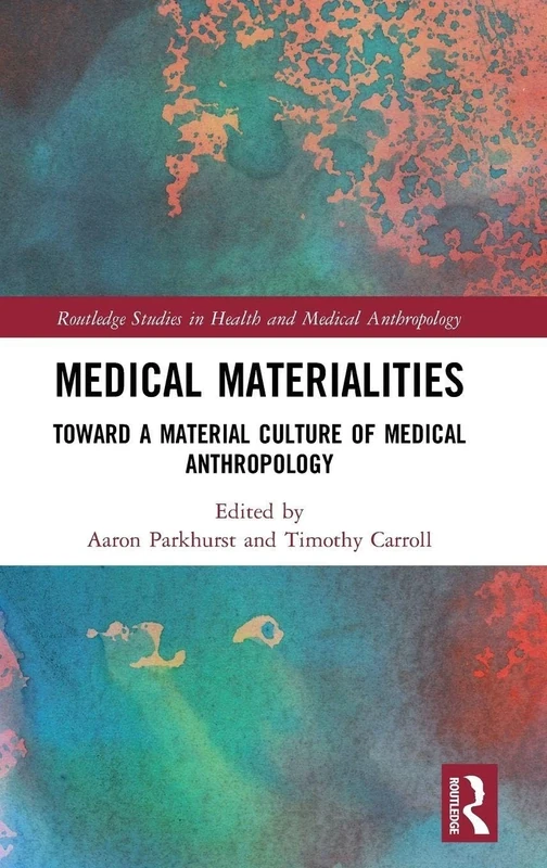 Medical Materialities: Toward a Material Culture of Medical Anthropology (Routledge Studies in Health and Medical Anthropology)