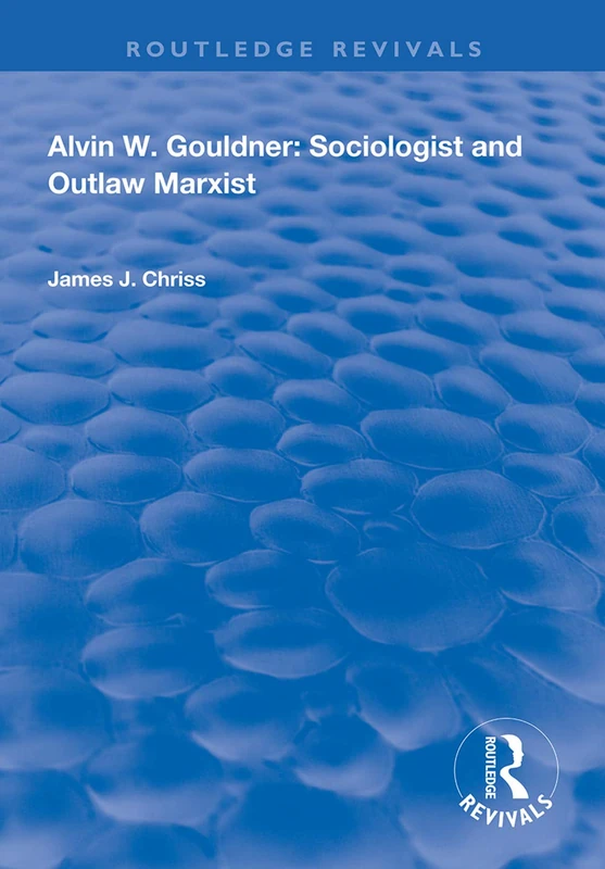 Alvin W.Gouldner: Sociologist and Outlaw Marxist (Routledge Revivals) - Image 1