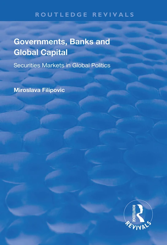 Governments, Banks and Global Capital: Securities Markets in Global Politics (Routledge Revivals)